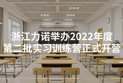 力諾學(xué)堂 | 浙江力諾舉辦2022年度第二批實(shí)習訓練營(yíng)正式開(kāi)營(yíng)