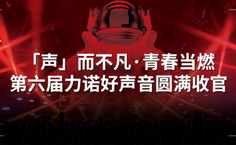 力諾好聲音 | 「聲」而不凡·青春當燃，第六屆力諾好聲音圓滿(mǎn)收官！